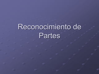 Reconocimiento de
     Partes
 