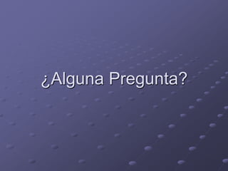 ¿Alguna Pregunta?
 