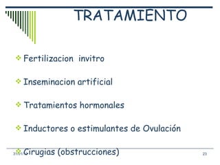 TRATAMIENTO <ul><li>Fertilizacion  invitro </li></ul><ul><li>Inseminacion artificial </li></ul><ul><li>Tratamientos hormon...