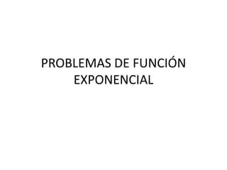 PROBLEMAS DE FUNCIÓN EXPONENCIAL 