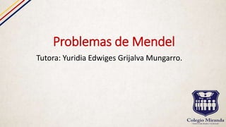 Problemas de Mendel
Tutora: Yuridia Edwiges Grijalva Mungarro.
 