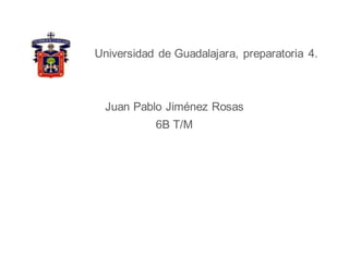 Universidad de Guadalajara, preparatoria 4.
Juan Pablo Jiménez Rosas
6B T/M
 