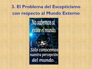3. El Problema del Escepticismo
con respecto al Mundo Externo
 