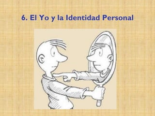 6. El Yo y la Identidad Personal
 