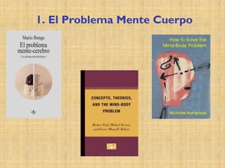 1. El Problema Mente Cuerpo
 