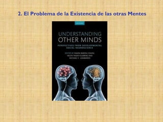 2. El Problema de la Existencia de las otras Mentes
 