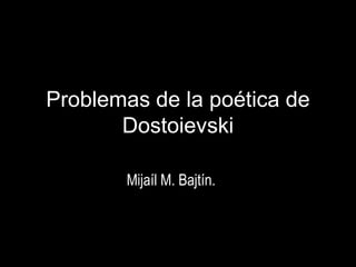 Problemas de la poética de
       Dostoievski

       Mijaíl M. Bajtín.
 