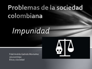 Impunidad 
Fidel Andrés Galindo Montañez 
20121077092 
Ética y sociedad 
 
