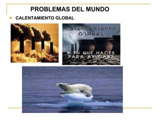 PROBLEMAS DEL MUNDO CALENTAMIENTO GLOBAL 