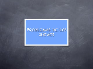 PROBLEMAS DE LOS
     JUEVES
 