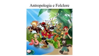 Antropologia e Folclore
 