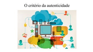 O critério da autenticidade
 