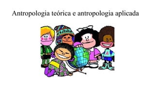 Antropologia teórica e antropologia aplicada
 