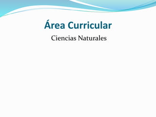 Área Curricular
Ciencias Naturales
 