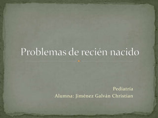 Pediatría
Alumna: Jiménez Galván Christian
 