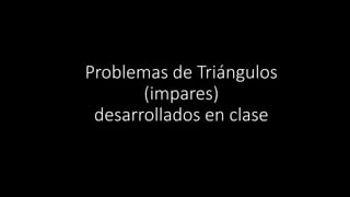 Problemas de Triángulos
(impares)
desarrollados en clase
 