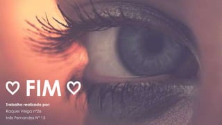 Trabalho realizado por:
Raquel Veiga nº26
Inês Fernandes Nº 15
♡ FIM ♡
 