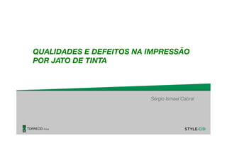 QUALIDADES E DEFEITOS NA IMPRESSÃO
POR JATO DE TINTA
Sérgio Ismael Cabral
 