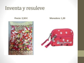 Inventa y resuleve
Precio: 2,50 € Monedero: 1,30
 