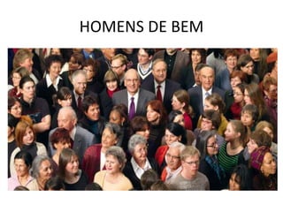 HOMENS DE BEM
 