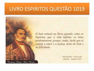 LIVRO ESPIRITOS QUESTÃO 1019
 