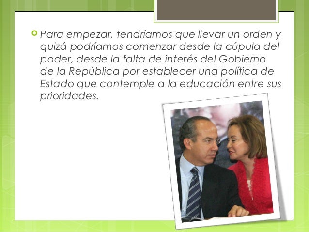  Para empezar, tendríamos que llevar un orden y quizá podríamos comenzar desde la cúpula del poder, desde la falta de int...