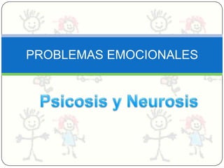 PROBLEMAS EMOCIONALES,[object Object],Psicosis y Neurosis,[object Object]