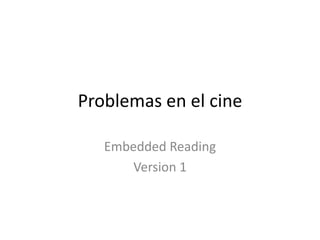 Problemas en el cine
Embedded Reading
Version 1

 