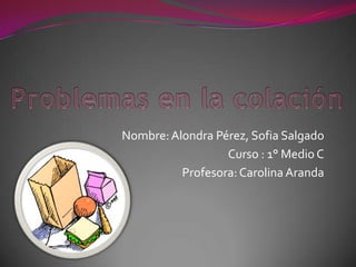 Nombre:Alondra Pérez, Sofia Salgado
Curso : 1° Medio C
Profesora:Carolina Aranda
 