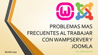PROBLEMAS MAS
FRECUENTES ALTRABAJAR
CONWAMPSERVERY
JOOMLA
Por: EDIN CALLESRevisión 2019
 