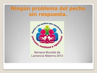 Ningún problema del pecho
sin respuesta.
 