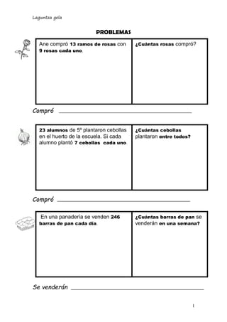 Laguntza gela
1
¿Cuántas cebollas
plantaron entre todos?
PROBLEMAS
Compró
Compró
Se venderán
Ane compró 13 ramos de rosas ...