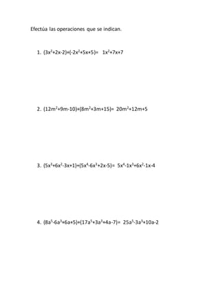 Efectúa las operaciones que se indican. 
1. (3x2+2x-2)+(-2x2+5x+5)= 1x2+7x+7 
2. (12m2+9m-10)+(8m2+3m+15)= 20m2+12m+5 
3. (5x3+6x2-3x+1)+(5x4-6x3+2x-5)= 5x4-1x3+6x2-1x-4 
4. (8a5-6a3+6a+5)+(17a5+3a3+4a-7)= 25a5-3a3+10a-2 
 