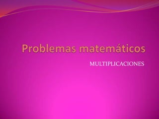 Problemas matemáticos MULTIPLICACIONES 