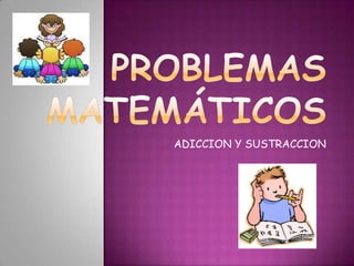 Problemas matemáticos ADICCION Y SUSTRACCION  