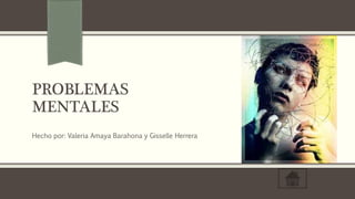 PROBLEMAS
MENTALES
Hecho por: Valeria Amaya Barahona y Gisselle Herrera
 