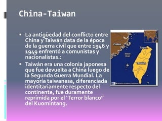 China-TaiwanLa antigüedad del conflicto entre China y Taiwán data de la época de la guerra civil que entre 1946 y 1949 enfrentó a comunistas y nacionalistas.: