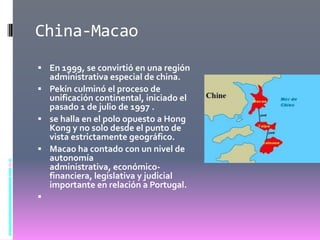 China-MacaoEn 1999, se convirtió en una región administrativa especial de china.