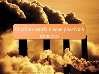 O efeito estufa e seus possíveis
impactos
http://3.bp.blogspot.com/-geT4coFRilM/TszZTdmK4VI/AAAAAAAACbg/F1HCpVbPTwc/s1600/aquecimento.jpg
 