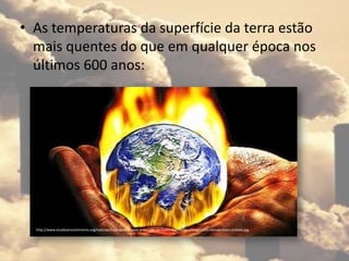 • As temperaturas da superfície da terra estão
mais quentes do que em qualquer época nos
últimos 600 anos:
http://www.ecodesenvolvimento.org/noticias/frustracao-a-vista-protocolo-de-kyoto-nao-devera/images/Em-nossas-maos-tratada.jpg
 