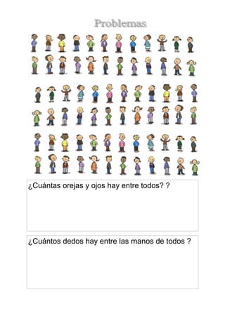 ¿Cuántas orejas y ojos hay entre todos? ?

¿Cuántos dedos hay entre las manos de todos ?

 