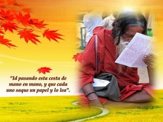 ”Id pasando esta cesta de
mano en mano, y que cada
uno saque un papel y lo lea”.
 