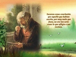 Sacaron como conclusión
que aquello que habían
escrito, por muy malo que
fuese, no era tan serio
como lo que afligía a sus
vecinos.
 