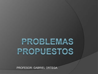 PROFESOR: GABRIEL ORTEGA
 