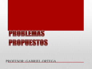 PROFESOR: GABRIEL ORTEGA
 