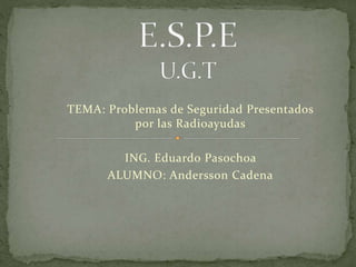TEMA: Problemas de Seguridad Presentados
por las Radioayudas
ING. Eduardo Pasochoa
ALUMNO: Andersson Cadena
 