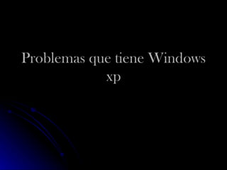 Problemas que tiene Windows xp 