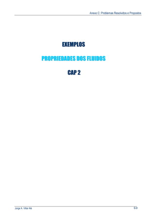 Anexo C: Problemas Resolvidos e Propostos
Jorge A. Villar Alé C-3
EEXXEEMMPPLLOOSS
PPRROOPPRRIIEEDDAADDEESS DDOOSS FFLLUUIIDDOOSS
CCAAPP 22
 