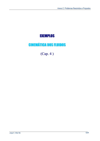 Anexo C: Problemas Resolvidos e Propostos
Jorge A. Villar Alé C-31
EEXXEEMMPPLLOOSS
CCIINNEEMMÁÁTTIICCAA DDOOSS FFLLUUIIDDOOSS
((CCaapp.. 44 ))
 
