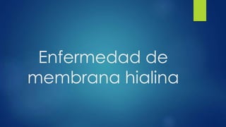 Enfermedad de
membrana hialina
 
